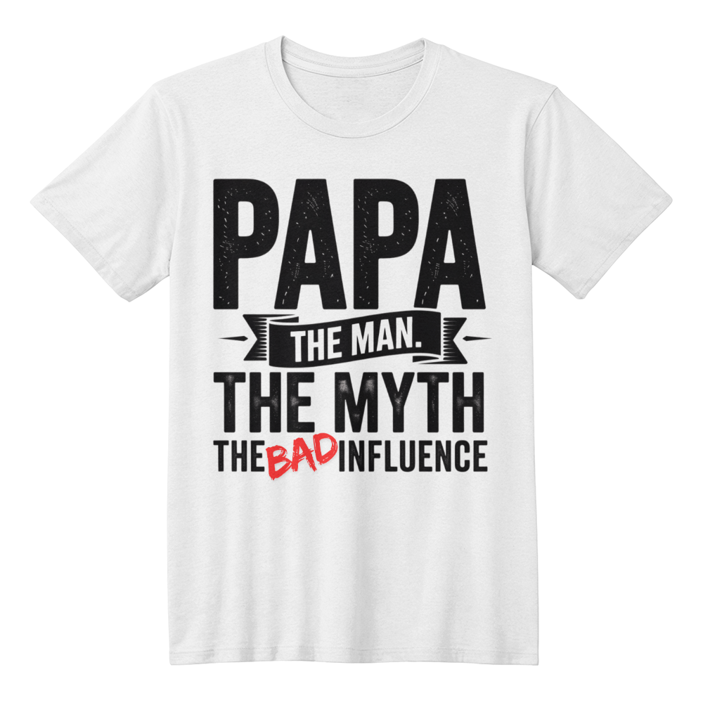"Papa. The Man. The Myth. The Bad Influence." T-Shirt