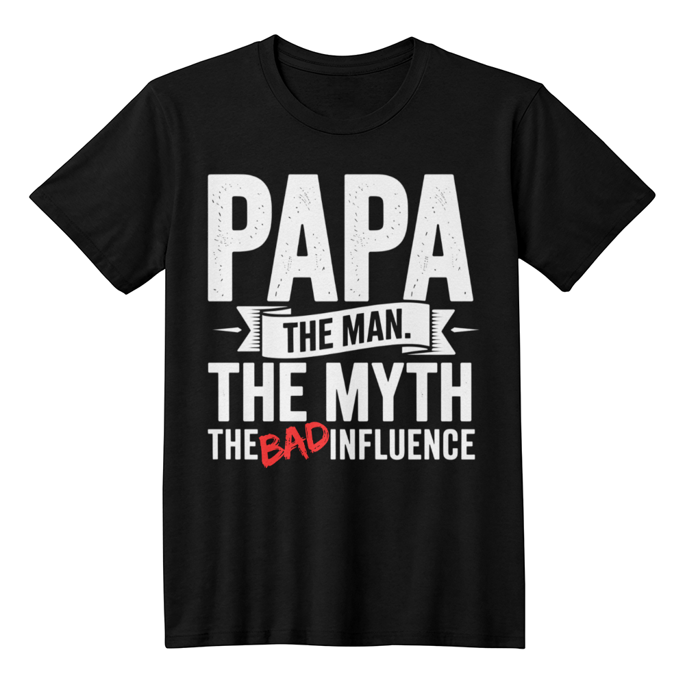 "Papa. The Man. The Myth. The Bad Influence." T-Shirt