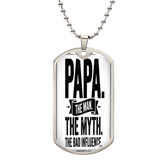 "Papa. The Man. The Myth. The Bad Influence." Engraved Dog Tag