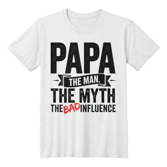 "Papa. The Man. The Myth. The Bad Influence." T-Shirt