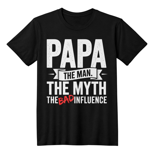 "Papa. The Man. The Myth. The Bad Influence." T-Shirt