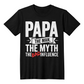 "Papa. The Man. The Myth. The Bad Influence." T-Shirt