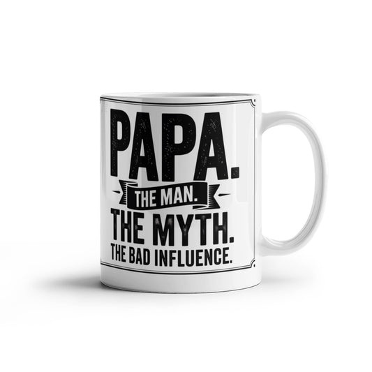 "Papa. The Man. The Myth. The Bad Influence." Mug